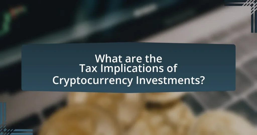 Tax Implications of Cryptocurrency Investments: What You Need to Know